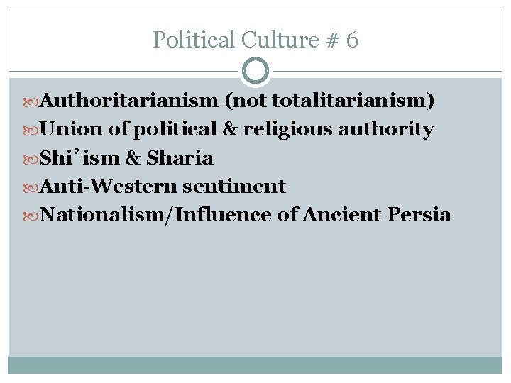 Political Culture # 6 Authoritarianism (not totalitarianism) Union of political & religious authority Shi’ism
