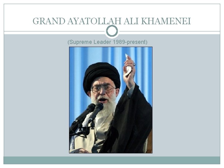 GRAND AYATOLLAH ALI KHAMENEI (Supreme Leader 1989 -present) 