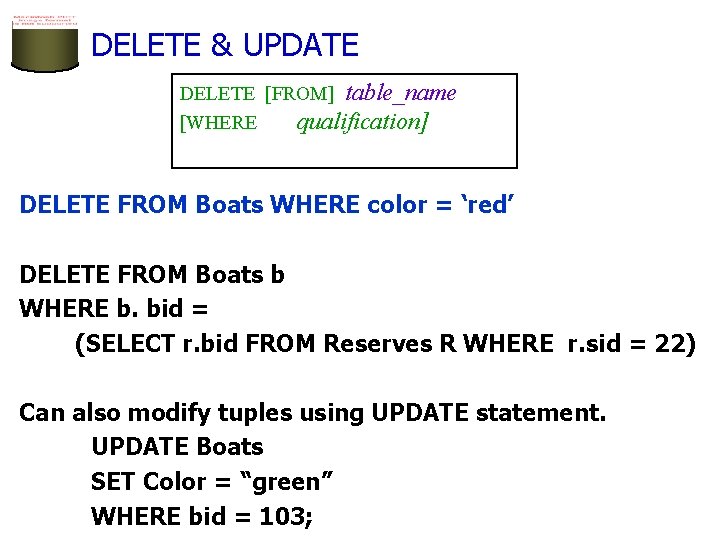 DELETE & UPDATE DELETE [FROM] table_name [WHERE qualification] DELETE FROM Boats WHERE color =