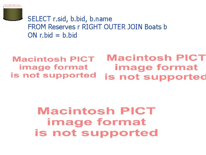 SELECT r. sid, b. bid, b. name FROM Reserves r RIGHT OUTER JOIN Boats