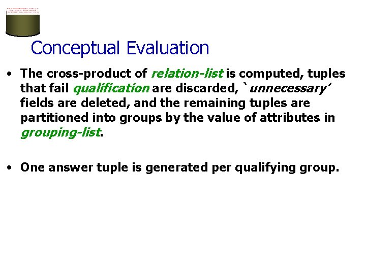 Conceptual Evaluation • The cross-product of relation-list is computed, tuples that fail qualification are