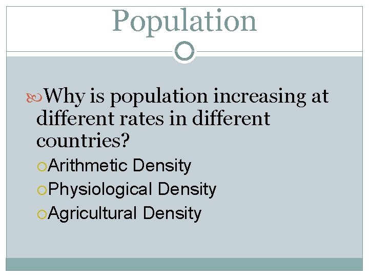 Population Why is population increasing at different rates in different countries? Arithmetic Density Physiological