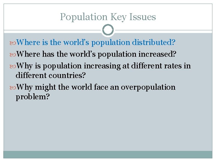 Population Key Issues Where is the world’s population distributed? Where has the world’s population