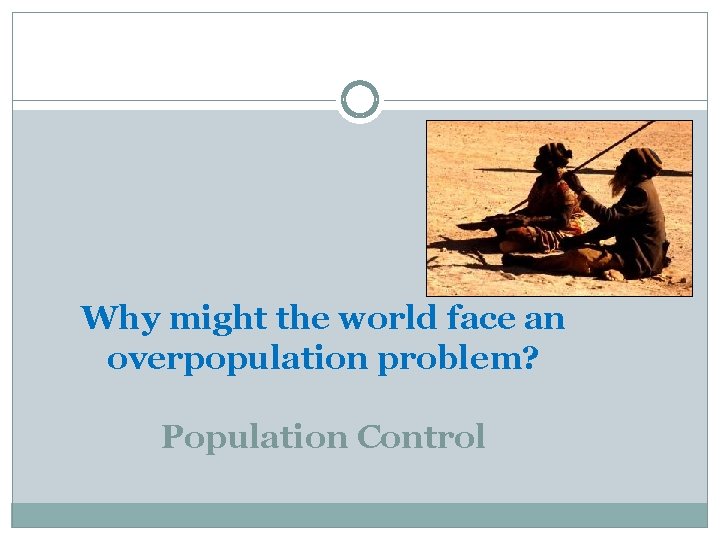 Why might the world face an overpopulation problem? Population Control 