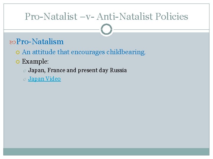 Pro-Natalist –v- Anti-Natalist Policies Pro-Natalism An attitude that encourages childbearing. Example: Japan, France and