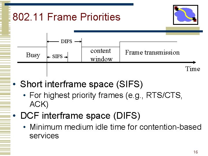 802. 11 Frame Priorities DIFS Busy SIFS content window Frame transmission Time • Short
