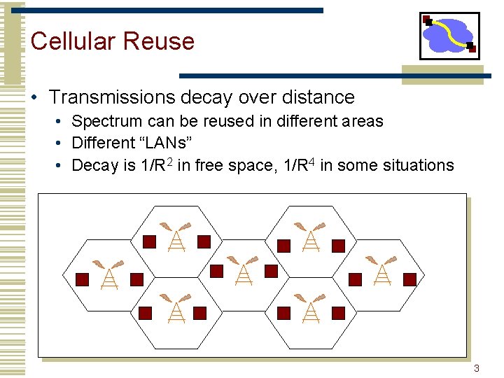 Cellular Reuse • Transmissions decay over distance • Spectrum can be reused in different