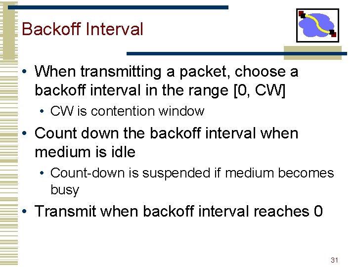 Backoff Interval • When transmitting a packet, choose a backoff interval in the range