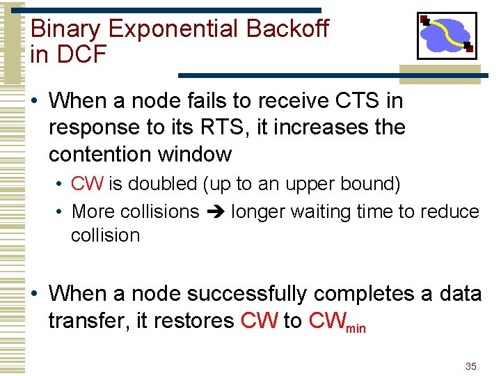 Binary Exponential Backoff in DCF • When a node fails to receive CTS in