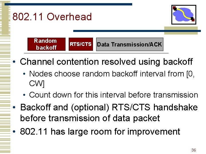 802. 11 Overhead Random backoff RTS/CTS Data Transmission/ACK • Channel contention resolved using backoff
