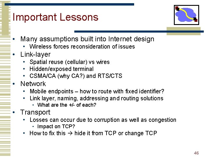 Important Lessons • Many assumptions built into Internet design • Wireless forces reconsideration of