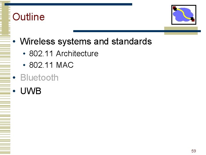 Outline • Wireless systems and standards • 802. 11 Architecture • 802. 11 MAC