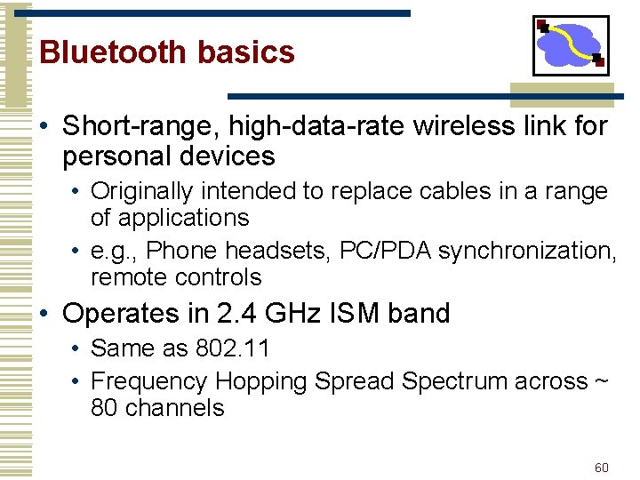 Bluetooth basics • Short-range, high-data-rate wireless link for personal devices • Originally intended to