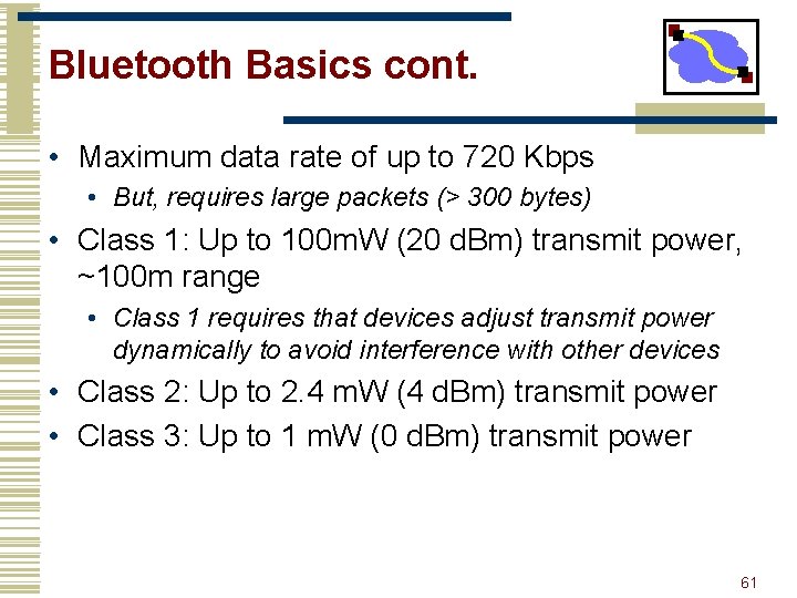 Bluetooth Basics cont. • Maximum data rate of up to 720 Kbps • But,