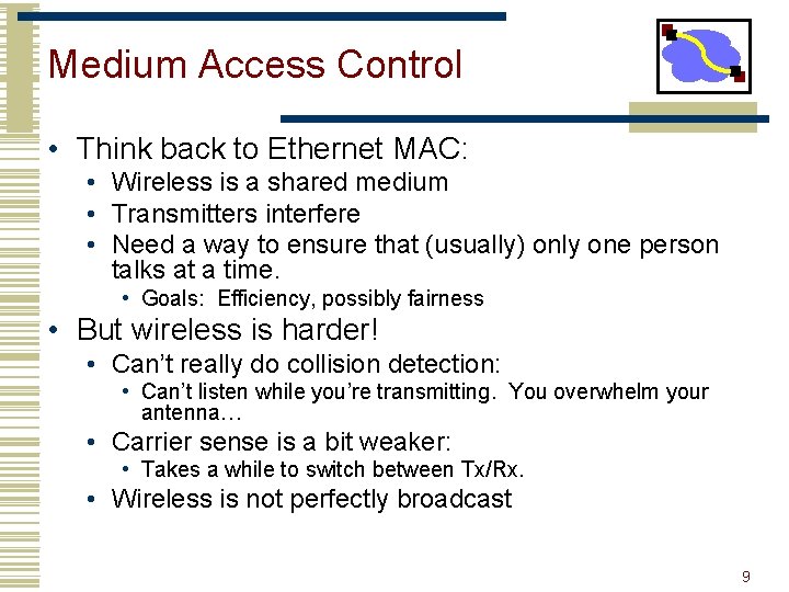Medium Access Control • Think back to Ethernet MAC: • Wireless is a shared