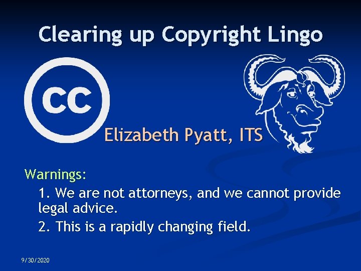 Clearing up Copyright Lingo Elizabeth Pyatt, ITS Warnings: 1. We are not attorneys, and