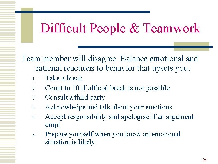 Difficult People & Teamwork Team member will disagree. Balance emotional and rational reactions to