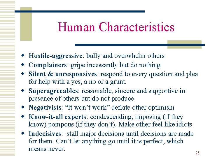 Human Characteristics w Hostile-aggressive: bully and overwhelm others w Complainers: gripe incessantly but do