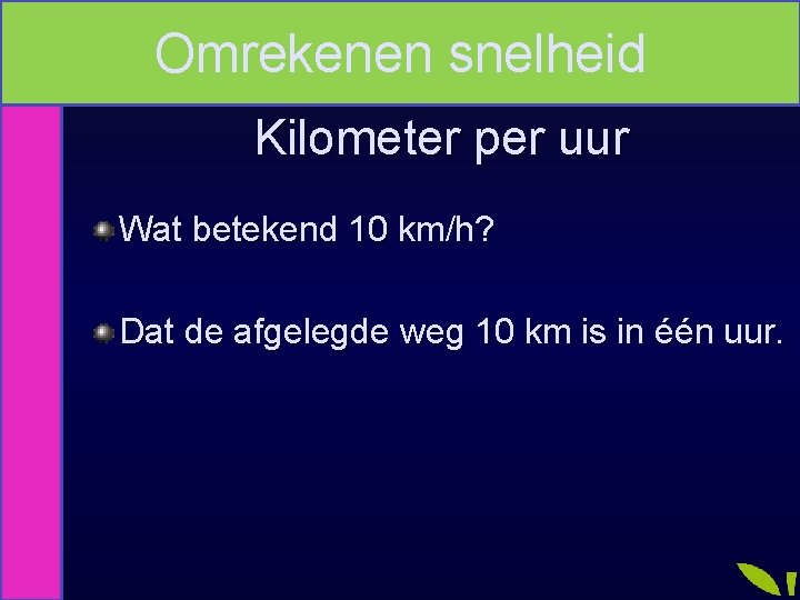 Omrekenen snelheid Kilometer per uur Wat betekend 10 km/h? Dat de afgelegde weg 10