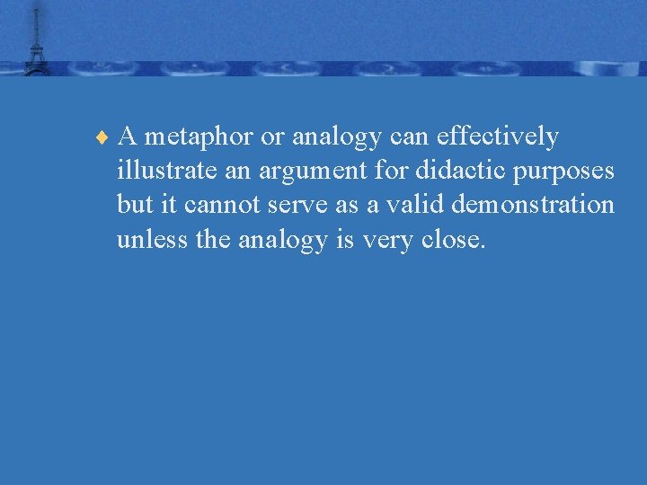 ¨ A metaphor or analogy can effectively illustrate an argument for didactic purposes but