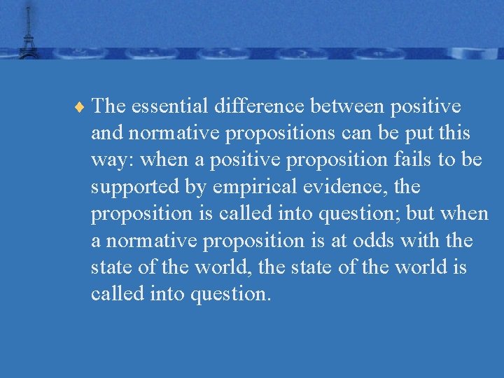 ¨ The essential difference between positive and normative propositions can be put this way: