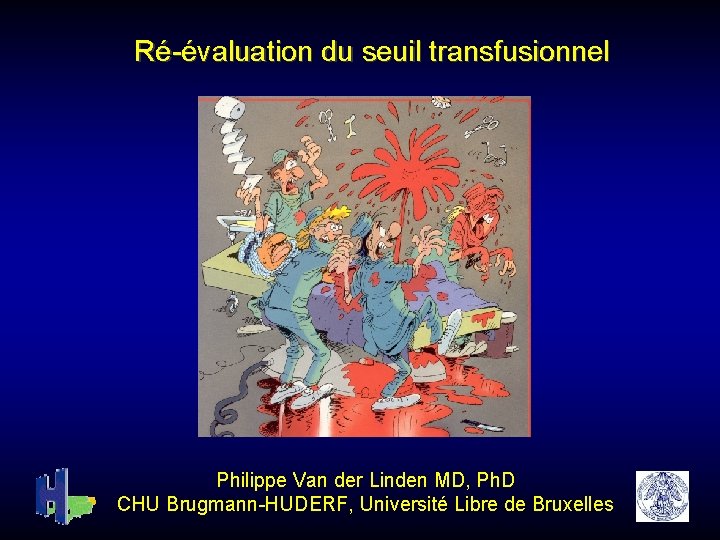 Ré-évaluation du seuil transfusionnel Philippe Van der Linden MD, Ph. D CHU Brugmann-HUDERF, Université Ré-évaluation du seuil transfusionnel Philippe Van der Linden MD, Ph. D CHU Brugmann-HUDERF, Université