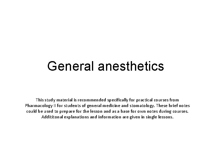 General anesthetics This study material is recommended specifically for practical courses from Pharmacology II