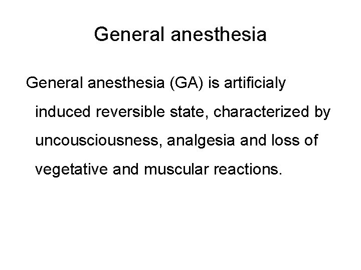 General anesthesia (GA) is artificialy induced reversible state, characterized by uncousciousness, analgesia and loss