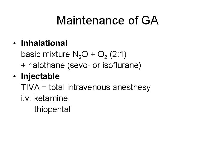 Maintenance of GA • Inhalational basic mixture N 2 O + O 2 (2: