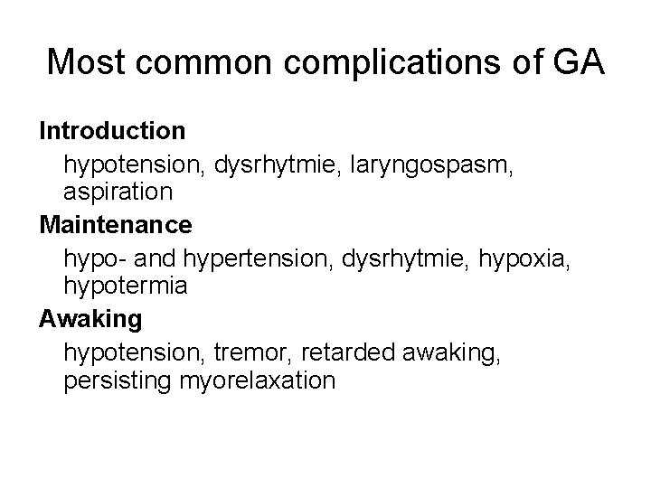 Most common complications of GA Introduction hypotension, dysrhytmie, laryngospasm, aspiration Maintenance hypo- and hypertension,