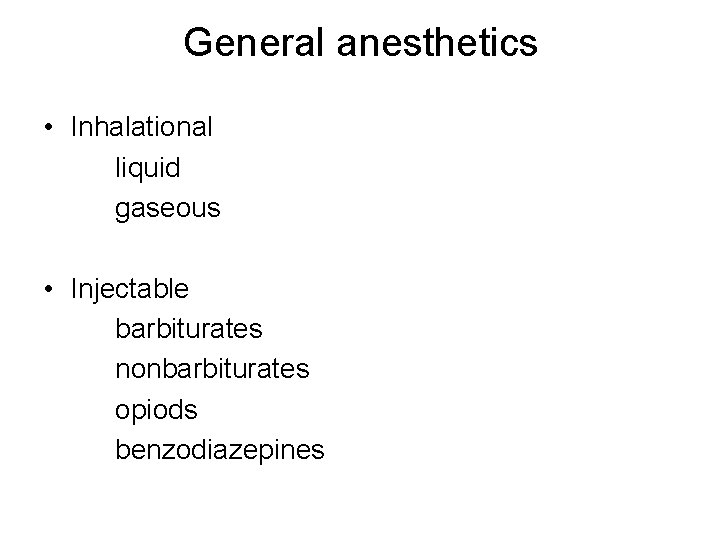 General anesthetics • Inhalational liquid gaseous • Injectable barbiturates nonbarbiturates opiods benzodiazepines 