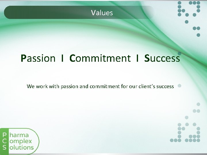Values Passion I Commitment I Success We work with passion and commitment for our