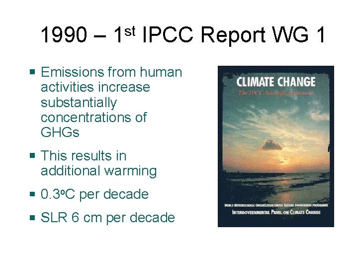 1990 – 1 st IPCC Report WG 1 Emissions from human activities increase substantially