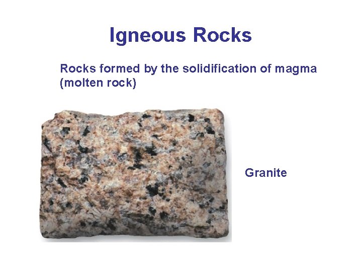 Igneous Rocks formed by the solidification of magma (molten rock) Granite 