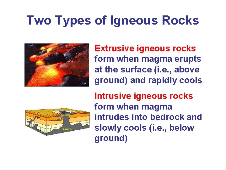 Two Types of Igneous Rocks Extrusive igneous rocks form when magma erupts at the