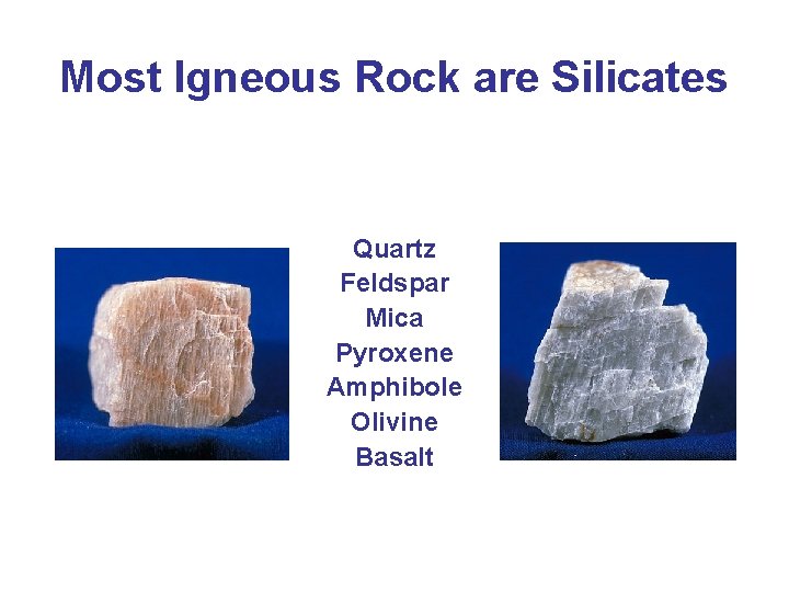 Most Igneous Rock are Silicates Quartz Feldspar Mica Pyroxene Amphibole Olivine Basalt 