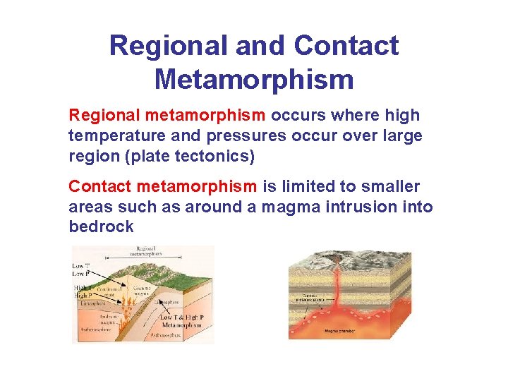 Regional and Contact Metamorphism Regional metamorphism occurs where high temperature and pressures occur over