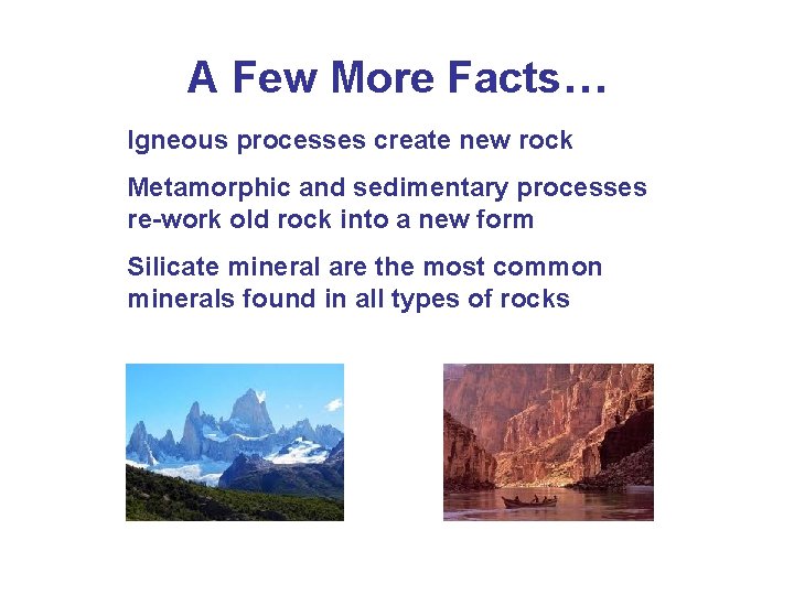 A Few More Facts… Igneous processes create new rock Metamorphic and sedimentary processes re-work