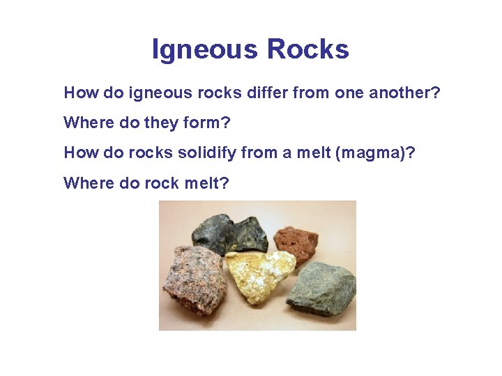 Igneous Rocks How do igneous rocks differ from one another? Where do they form?