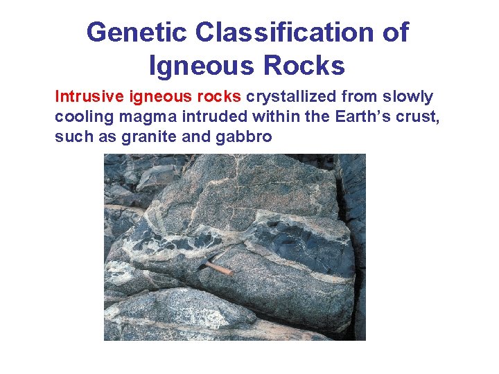Genetic Classification of Igneous Rocks Intrusive igneous rocks crystallized from slowly cooling magma intruded