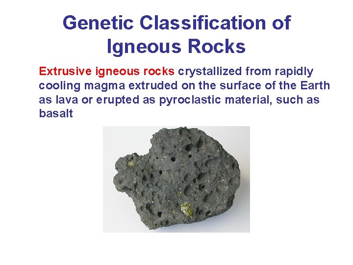 Genetic Classification of Igneous Rocks Extrusive igneous rocks crystallized from rapidly cooling magma extruded