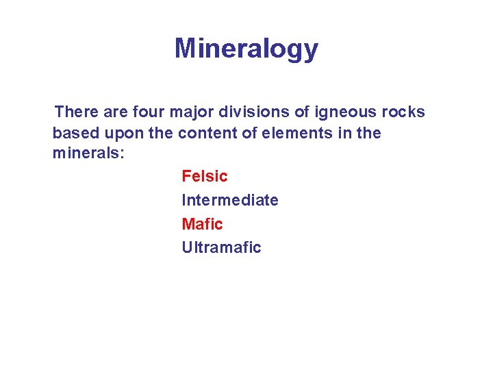 Mineralogy There are four major divisions of igneous rocks based upon the content of