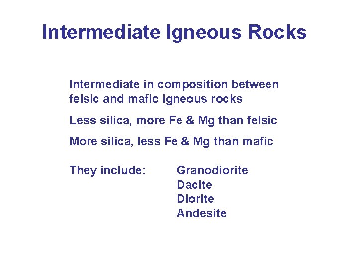 Intermediate Igneous Rocks Intermediate in composition between felsic and mafic igneous rocks Less silica,