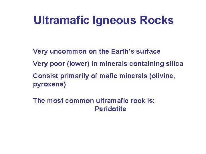 Ultramafic Igneous Rocks Very uncommon on the Earth’s surface Very poor (lower) in minerals