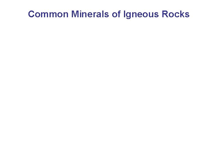 Common Minerals of Igneous Rocks 