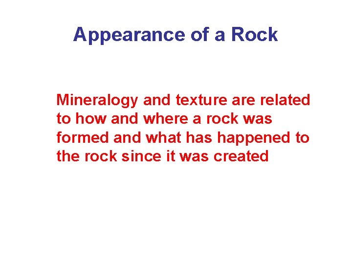 Appearance of a Rock Mineralogy and texture are related to how and where a