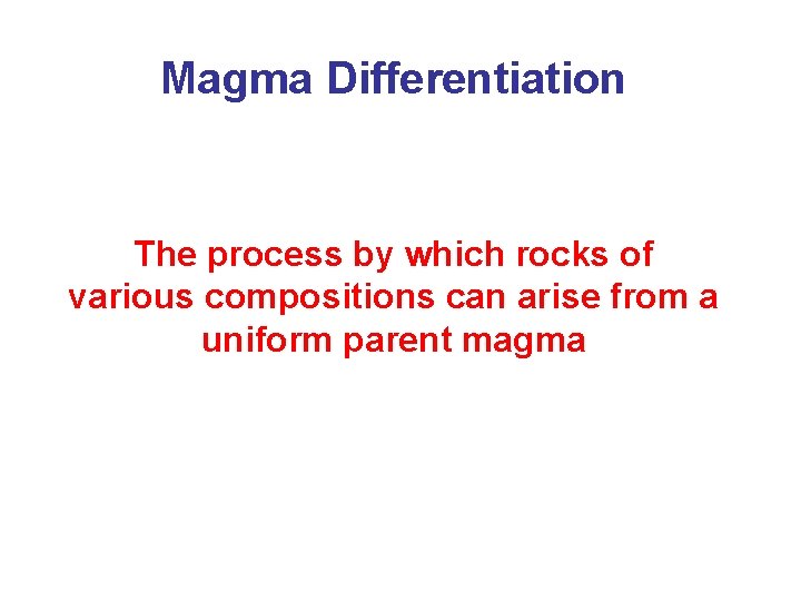 Magma Differentiation The process by which rocks of various compositions can arise from a