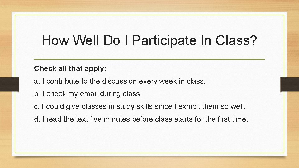 How Well Do I Participate In Class? Check all that apply: a. I contribute