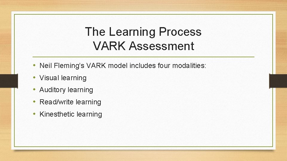 The Learning Process VARK Assessment • • • Neil Fleming’s VARK model includes four