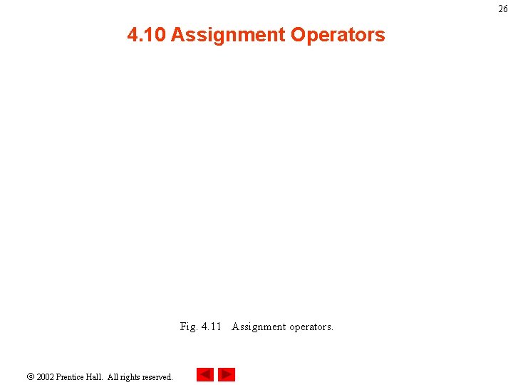 26 4. 10 Assignment Operators Fig. 4. 11 Assignment operators. 2002 Prentice Hall. All